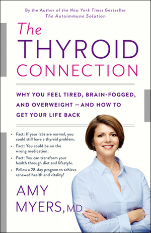 The Thyroid Connection: Why You Feel Tired, Brain-Fogged, and Overweight - and How to Get Your Life Back by Amy Myers