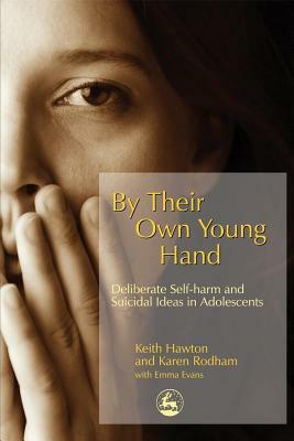 By Their Own Young Hand: Deliberate Self-Harm and Suicidal Ideas in Adolescents by Karen Rodham, Keith Hawton