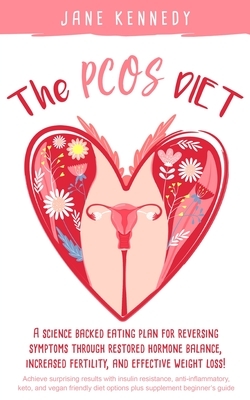 The PCOS Diet: A science backed eating plan for reversing symptoms through restored hormone balance, increased fertility, and effecti by Jane Kennedy
