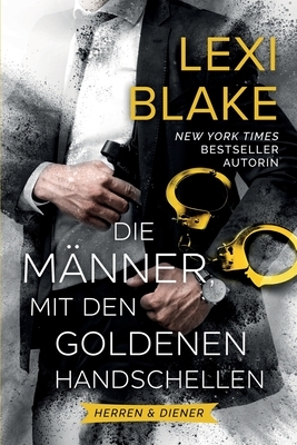 Die Männer mit den Goldenen Handschellen by Lexi Blake