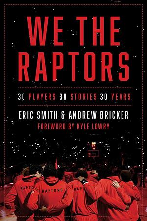 We the Raptors: 30 Players, 30 Stories, 30 Years by Eric Smith, Andrew Bricker
