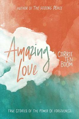 Amazing Love: True Stories of the Power of Forgiveness by Corrie ten Boom