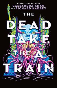 The Dead Take the A Train by Richard Kadrey, Cassandra Khaw