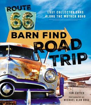 Route 66 Barn Find Road Trip: Lost Collector Cars Along the Mother Road by Tom Cotter