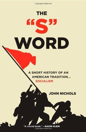 The "S" Word: A Short History of an American Tradition...Socialism by John Nichols