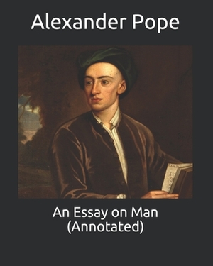 An Essay on Man (Annotated) by Alexander Pope