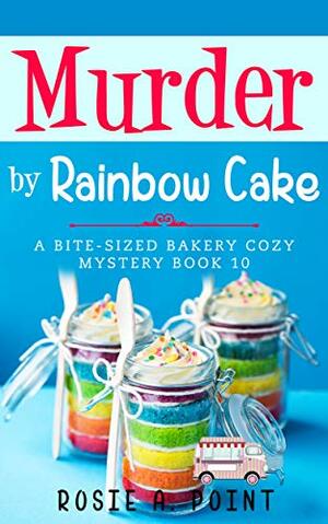 Murder by Rainbow Cake by Rosie A. Point