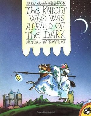 The Knight Who Was Afraid of the Dark by Tony Ross, Barbara Shook Hazen