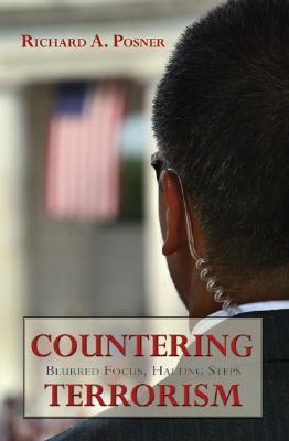 Countering Terrorism: Blurred Focus, Halting Steps by Richard a. Posner
