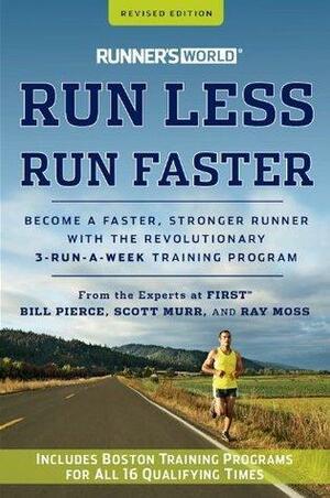 Runner's World Run Less, Run Faster: Become a Faster, Stronger Runner with the Revolutionary 3-Run-a-Week Training Program by Bill Pierce, Bill Pierce, Scott Murr, Ray Moss