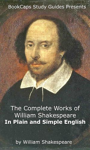 The Complete Works of William Shakespeare In Plain and Simple English by William Shakespeare