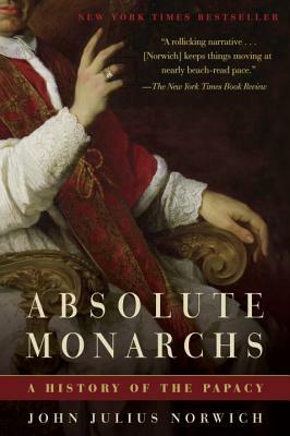 Absolute Monarchs: A History of the Papacy by John Julius Norwich