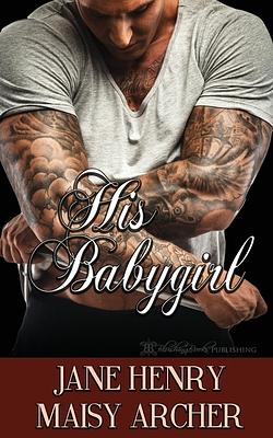 His Babygirl by Jane Henry, Maisy Archer