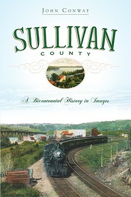 Sullivan County: A Bicentennial History in Images by John Conway