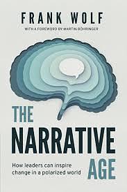 The Narrative Age: How leaders can inspire change in a polarized world by Frank Wolf