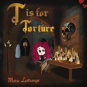 T is for Torture by Marie Lestrange, Marie Lestrange