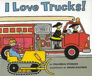 I Love Trucks! by Shari Halpern, Philemon Sturges