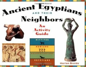 Ancient Egyptians and Their Neighbors: An Activity Guide by Marian Broida, Gary M. Beckman