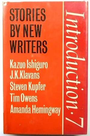 Introduction 7: Stories by New Writers, Volume 7 by Amanda Hemingway, Steven Kupfer, Tim Owens, J. K. Klavans, Kazuo Ishiguro