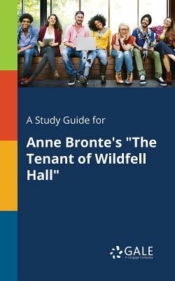 A Study Guide for Anne Bronte's The Tenant of Wildfell Hall by Cengage Learning Gale