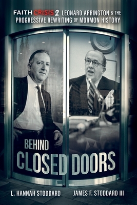 Faith Crisis Vol. 2 - Behind Closed Doors: Leonard Arrington & the Progressive Rewriting of Mormon History by James F. Stoddard, L. Hannah Stoddard