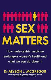 Sex Matters: How male-centric medicine endangers women's health and what we can do about it by Alyson J. McGregor