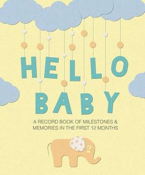 Hello Baby: A Record Book of Milestones and Memories in the First 12 Months by To Be Announced