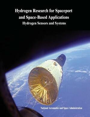 Hydrogen Research for Spaceport and Space-Based Applications: Hydrogen Sensors and Systems by National Aeronautics and Administration