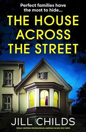 The House Across the Street: Totally gripping psychological suspense packed with twists by Jill Childs