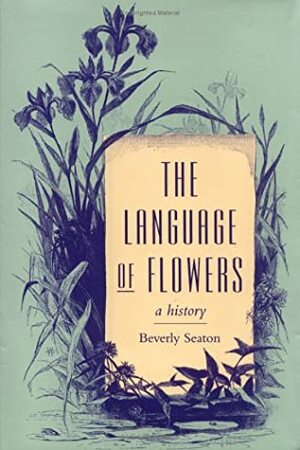 The Language of Flowers: A History by Beverly Seaton