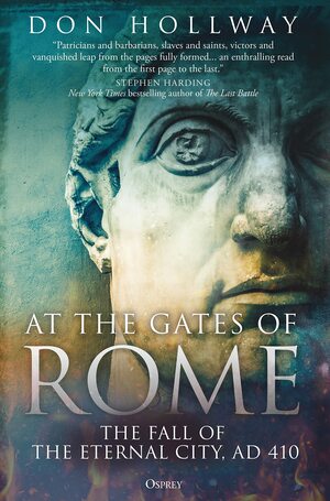 At the Gates of Rome: The Fall of the Eternal City, AD 410 by Don Hollway