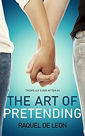 The Art of Pretending (Trope-ily Ever After #1) by Raquel De Leon