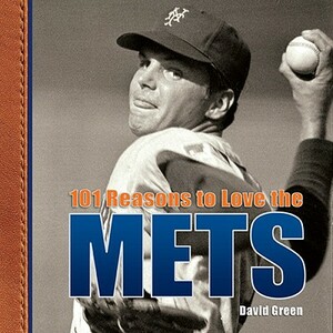 101 Reasons to Love the Mets by David Green