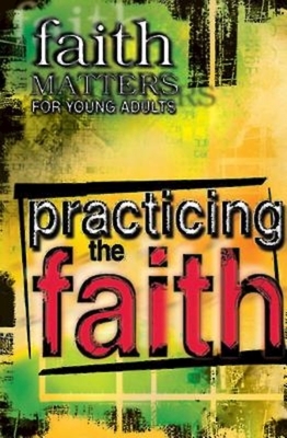 Faith Matters for Young Adults: Practicing the Faith by 