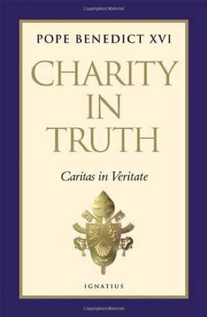 Charity in Truth: Caritas in Veritate by Benedict XVI