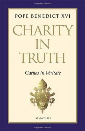 Charity in Truth: Caritas in Veritate by Pope Benedict XVI