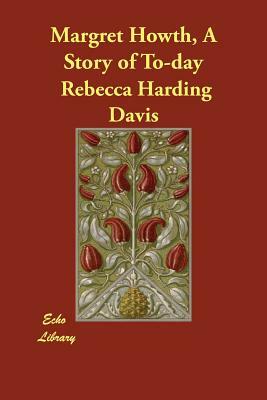 Margret Howth, A Story of To-day by Rebecca Harding Davis