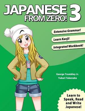 Japanese From Zero! 3: Proven Techniques to Learn Japanese for Students and Professionals by Yukari Takenaka, George Trombley