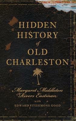 Hidden History of Old Charleston by Margaret Middleton Rivers Eastman