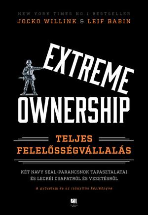 Extreme Ownership - Teljes felelősségvállalás: Két NAVY SEAL-parancsnok tapasztalatai és leckéi csapatról és vezetésről by Leif Babin, Jocko Willink