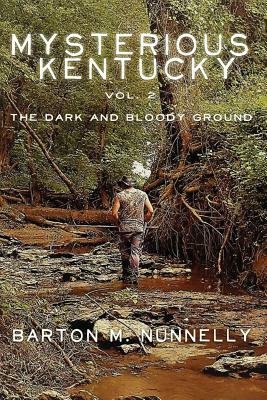 Mysterious Kentucky Vol. 2: The Dark and Bloody Ground by Barton M. Nunnelly