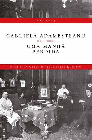 Uma manhã perdida by Gabriela Adameșteanu