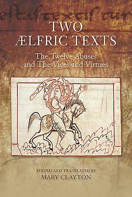 Two Ælfric Texts: "the Twelve Abuses" and "the Vices and Virtues": An Edition and Translation of Ælfric's Old English Versions of de Duodecim Abusivis by 