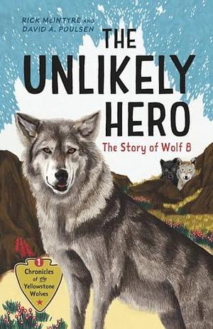 The Unlikely Hero: The Story of Wolf 8 by Rick McIntyre, Rick McIntyre