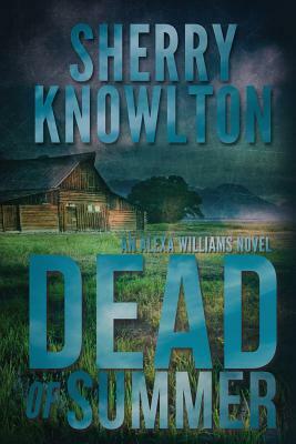 Dead of Summer: An Alexa Williams Novel by Sherry Knowlton