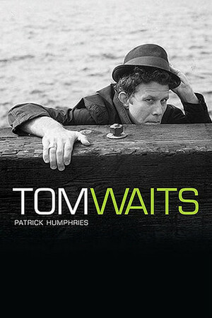 The Many Lives of Tom Waits by Patrick Humphries