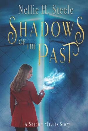 Shadows of the Past: A Shadow Slayers Story by Nellie H. Steele