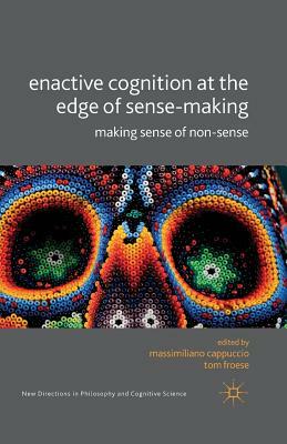 Enactive Cognition at the Edge of Sense-Making: Making Sense of Non-Sense by 