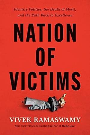 Nation of Victims: Identity Politics, the Death of Merit, and the Path Back to Excellence by Vivek Ramaswamy