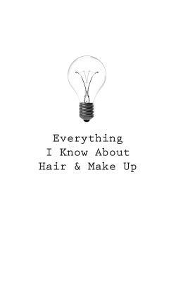 Everything I Know About Hair & Make Up by O.